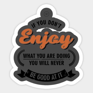 If you don't enjoy what you do Sticker